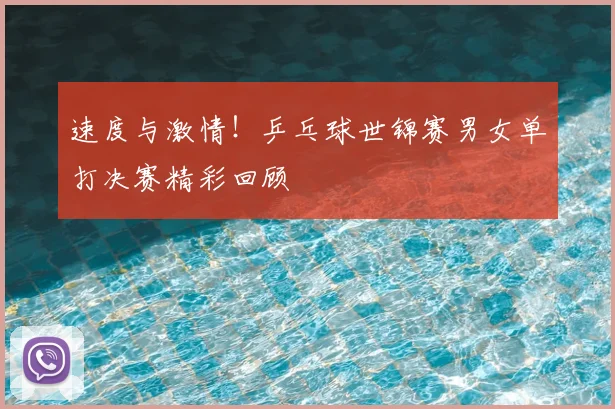 速度与激情！乒乓球世锦赛男女单打决赛精彩回顾