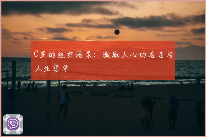 C罗的经典语录：激励人心的名言与人生哲学