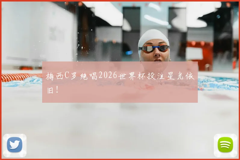 梅西C罗绝唱2026世界杯投注星光依旧!