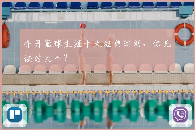 乔丹篮球生涯十大经典时刻,你见证过几个?