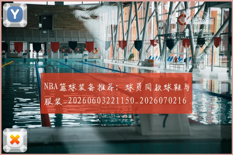 NBA篮球装备推荐:球员同款球鞋与服装_20260603221150_20260702165735