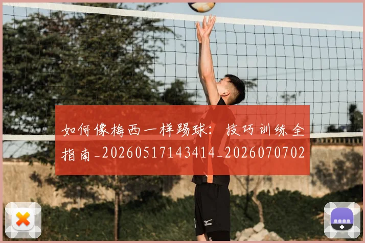 如何像梅西一样踢球：技巧训练全指南_20260517143414_20260707022539